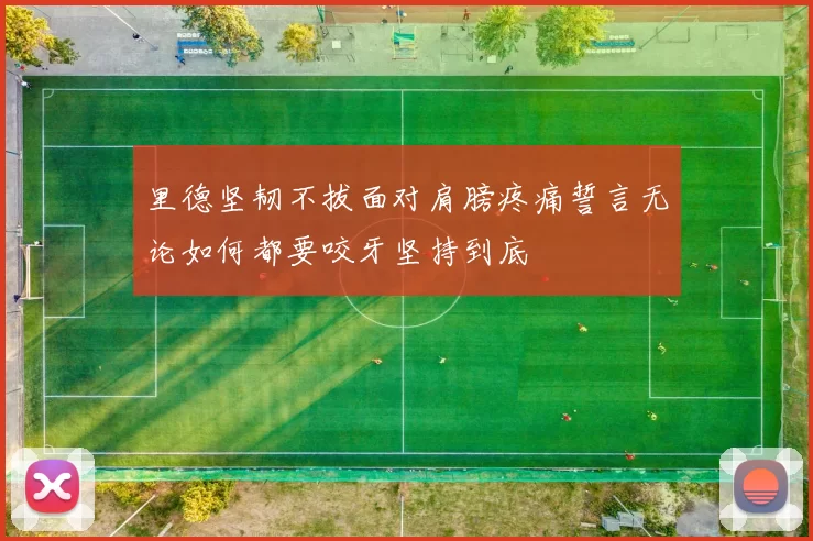 里德坚韧不拔面对肩膀疼痛誓言无论如何都要咬牙坚持到底